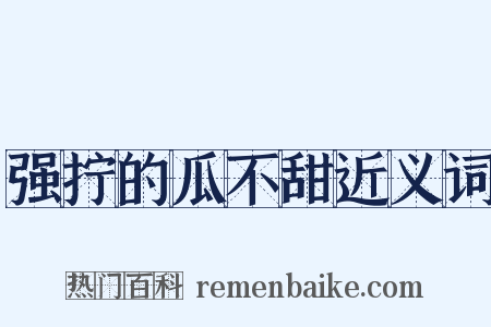 强拧的瓜不甜近义词是什么意思的图片